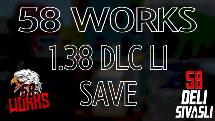 58 WORKS 1.38 DLC'Lİ SAVE | DELI SIVASLI
